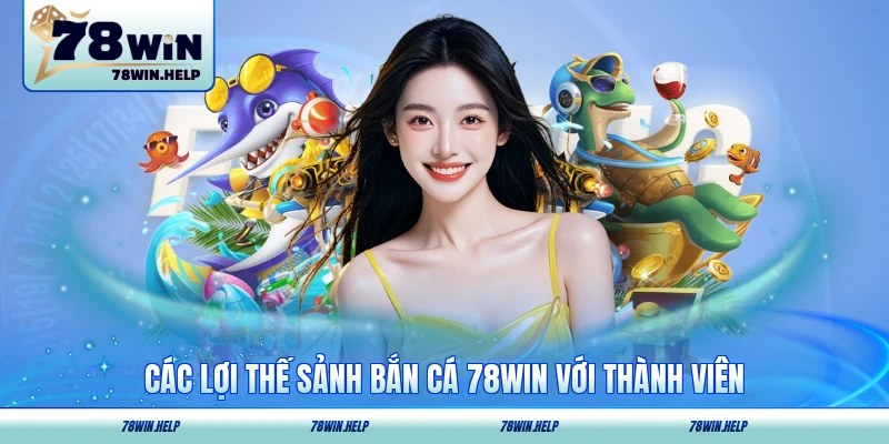 Các lợi thế sảnh bắn cá 78WIN với thành viên