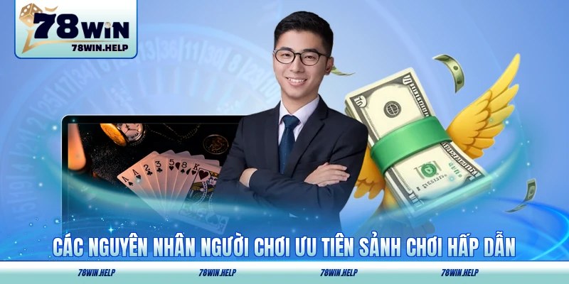 Các nguyên nhân người chơi ưu tiên sảnh chơi hấp dẫn