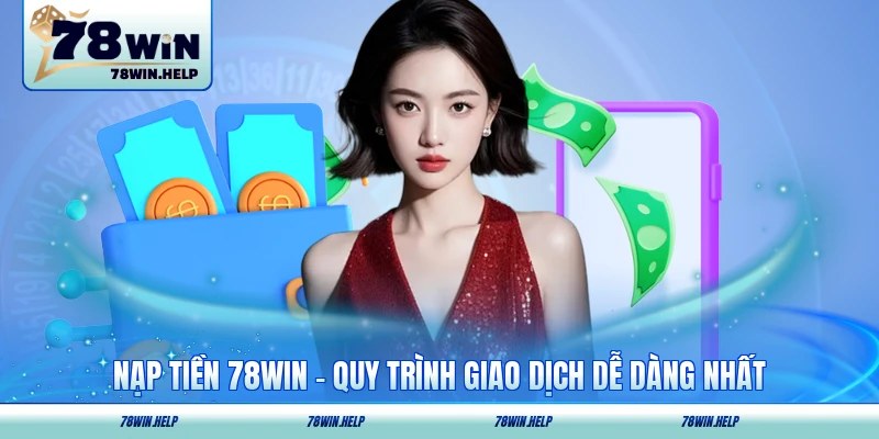 Nạp Tiền 78WIN - Quy Trình Giao Dịch Dễ Dàng Nhất