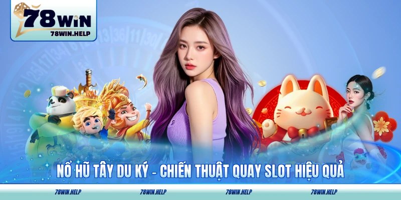 Nổ Hũ Tây Du Ký - Chiến Thuật Quay Slot Hiệu Quả