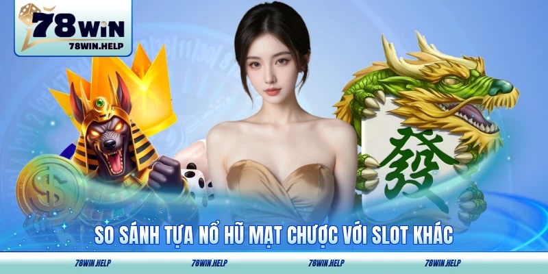 So sánh tựa nổ hũ mạt chược với slot khác