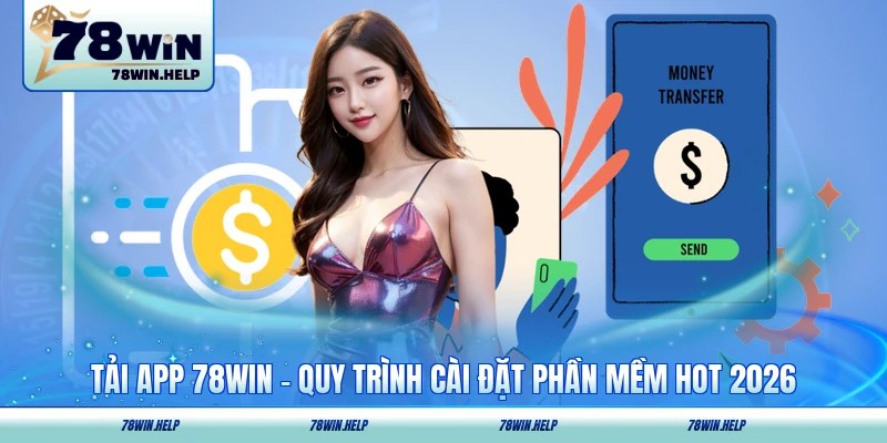 Tải App 78WIN - Quy Trình Cài Đặt Phần Mềm Hot 2026