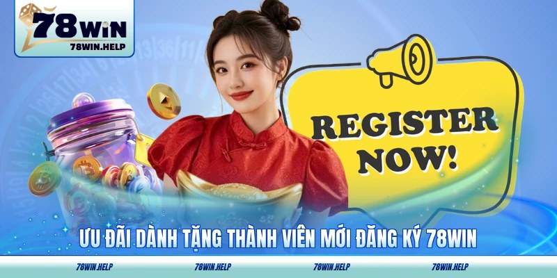 Ưu đãi dành tặng thành viên mới đăng ký 78WIN